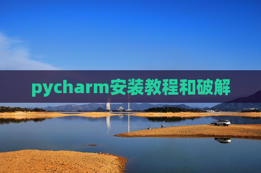 pycharm安装教程和破解 pycharm安装教程和破解